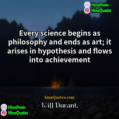 Will Durant Quotes | Every science begins as philosophy and ends